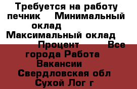 Требуется на работу печник. › Минимальный оклад ­ 47 900 › Максимальный оклад ­ 190 000 › Процент ­ 25 - Все города Работа » Вакансии   . Свердловская обл.,Сухой Лог г.